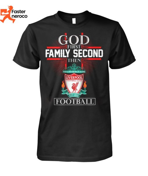 God First Family Second Then Liverpool Football You Il Never Walk Alone Logo T-Shirt