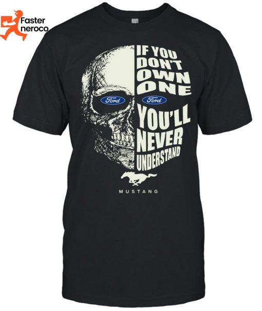 IF You Dont Own One You II Never Understand Mustang Ford T-Shirt