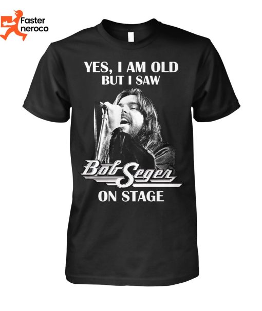 Yes Im old But I Saw Bob Seger On Stage T-Shirt