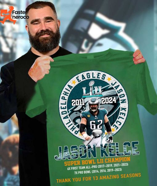 2011-2024 Jason Kelce Philadelphia Eagles Super Bowl LII Champion Thank You For 13 Amazing Seasons T-Shirt