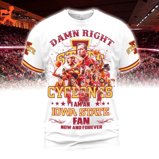Damn Right I Am A Iowa State Cyclones Fan Now And Forever 3D T-Shirt