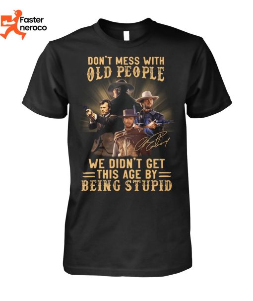 Dont Mess With Old People We Didnt Get This Age By Being Stupid Clint Eastwood Signature T-Shirt