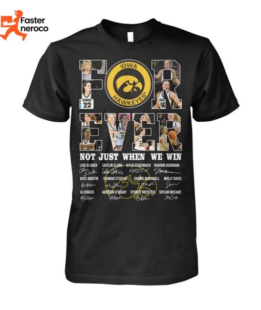 Forever Iowa Hawkeyes Not Just When We Win T-Shirt