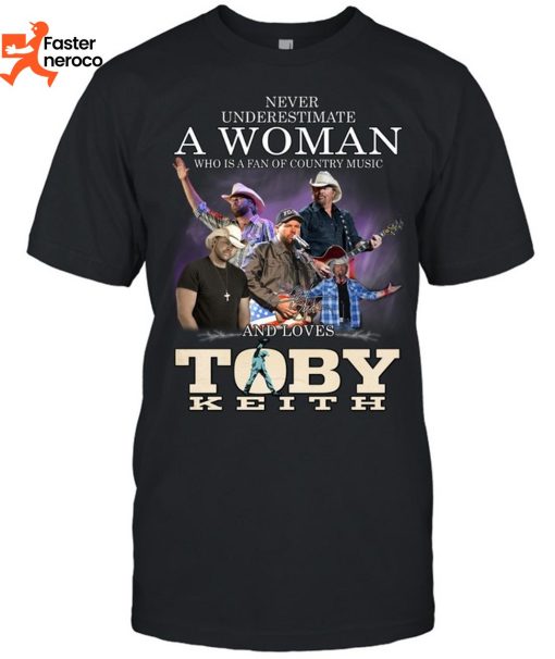 Never Underestimate A Woman Who Is A Fan Of Country Music And Loves Toby Keith T-Shirt