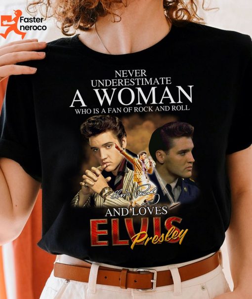 Never Underestimate A Woman Who Is A Fan Rock And Roll And Love Elvis Presley Signature T-Shirt