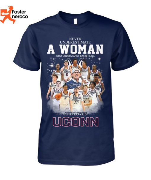 Never Underestimate A Woman Who Understands Basketball And Loves Uconn Signature T-Shirt