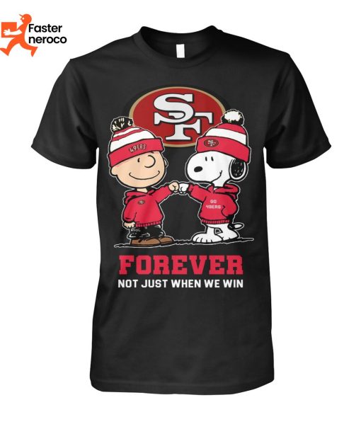 San Francisco 49er Forever Not Just When We Win T-Shirt