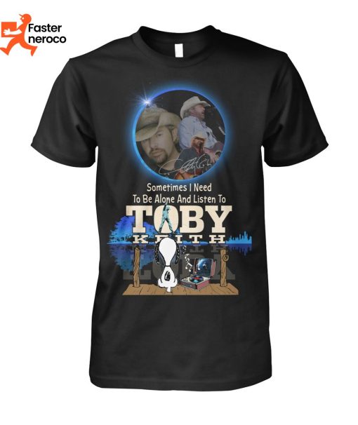Sometimes I Need To Be ALone And Listen To Toby Keith Signature T-Shirt