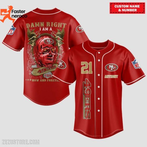 Damn Right I Am A San Francisco 49ers Fan Now And Forever Baseball Jersey